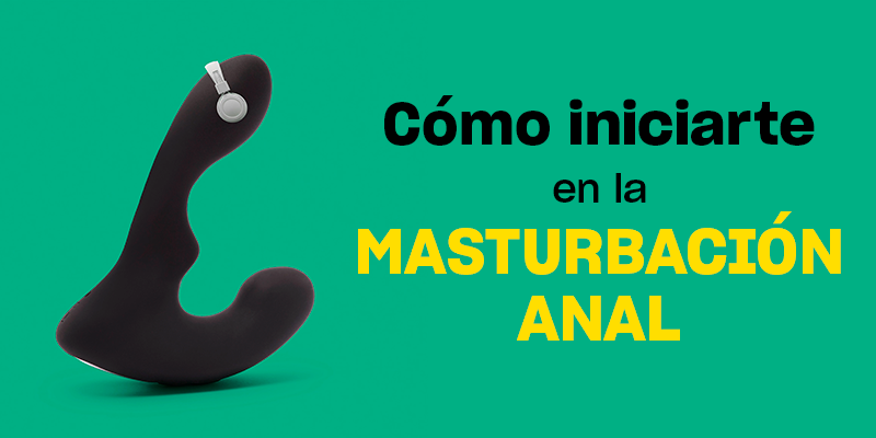 Cmo iniciarte en la masturbacin anal Platanomeln Mxico Cmo iniciarte en la masturbacin anal Platanomeln Mxico