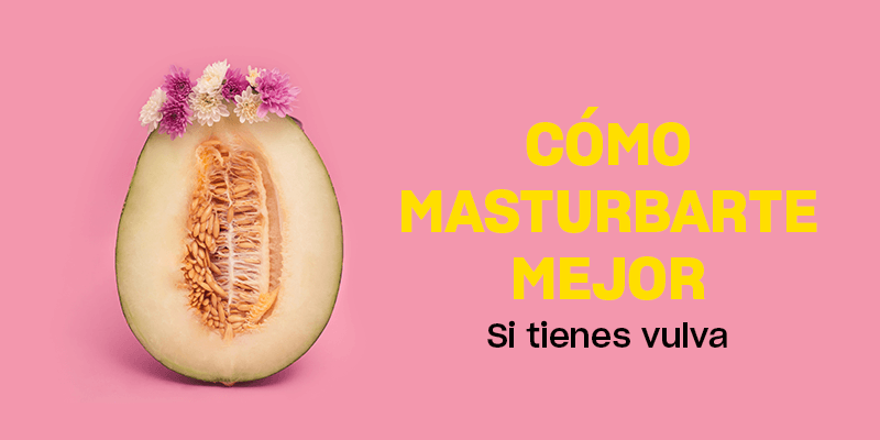 Mujer/persona con vagina, aprende cómo masturbarte mejor