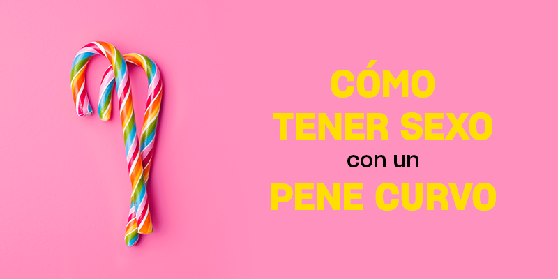 Cómo tener sexo con un pene curvo
