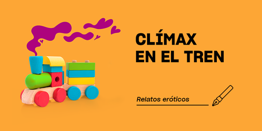 RELATOS ERÓTICOS | CLÍMAX EN EL TREN